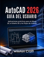 AutoCAD 2026 Guía del usuario: Aplicaciones prácticas para el dibujo 2D, el diseño 3D y los flujos de trabajo. (Spanish Edition) B0H1LZ5NVJ Book Cover