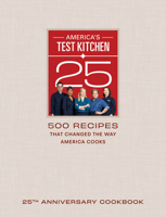 America’s Test Kitchen Twenty-Fifth Anniversary TV Show Cookbook: 500 Recipes That Changed the Way We Cook