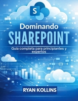Dominando SharePoint: Guía completa para principiantes y expertos (Spanish Edition) B0GP5TBSZC Book Cover
