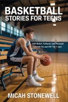 BASKETBALL STORIES FOR TEENS: Self Belief, Setbacks and Personal Growth On and Off The Court B0GDS6QZ6C Book Cover