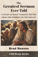 The Greatest Sermon Ever Told: A Study of Jesus' Timeless Truths from the Sermon on the Mount (CSM Study Series) B0FRZ4Q4M3 Book Cover