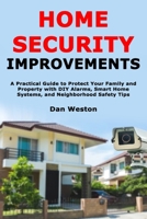 Home Security Improvements: A Practical Guide to Protect Your Family and Property with DIY Alarms, Smart Home Systems, and Neighborhood Safety Tips B0FWVRWDJ6 Book Cover