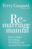 The Remarriage Manual: How to Make Everything Work Better the Second Time Around 1683644077 Book Cover
