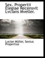 Sex. Propertii Elegiae Recensvit Lvcians Mveller. 1116365227 Book Cover