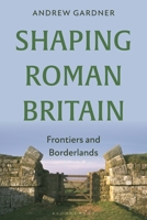 Shaping Roman Britain : Frontiers and Borderlands 1350467359 Book Cover