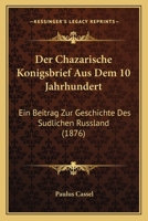 Der Chazarische Konigsbrief Aus Dem 10 Jahrhundert: Ein Beitrag Zur Geschichte Des Sudlichen Russland (1876) 1167404068 Book Cover