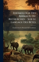 Idiomologie Des Animaux, Ou Recherches ... Sur Le Langage Des BÃates (French Edition) 1023930390 Book Cover