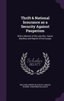 Thrift & National Insurance as a Security Against Pauperism: With a Memoir of the Late REV. Canon Blackley and Reprint of His Essays 1347390456 Book Cover