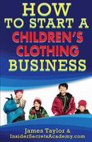 How to Start a Children's Clothing Business 1539323455 Book Cover