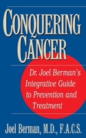 Conquering Cancer: Dr. Joel Berman's Integrative Guide to Prevention and Treatment 1591203090 Book Cover