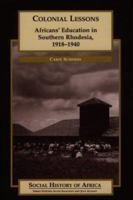 Colonial Lessons: Africans' Education in Southern Rhodesia, 1918-1940 (Social History of Africa) 0852559526 Book Cover