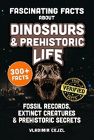 Fascinating Facts About Dinosaurs & Prehistoric Life: Fossil Records, Lost Giants, Ice Age Beasts & Extinct Creatures, With Verified References B0H6X7QZHS Book Cover