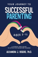 YOUR JOURNEY TO SUCCESSFUL PARENTING: AGES 2-11 A STRESS-FREE GUIDE TO EFFECTIVE BEHAVIOR CHANGE B0DZQRH5N1 Book Cover