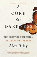 A Cure for Darkness: The Story of Depression and How We Treat It 1501198777 Book Cover
