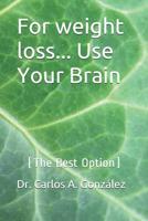 For weight loss... Use Your Brain: (The Best Option) 1077474482 Book Cover