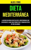 Dieta Mediterr�nea: la Mejor Deliciosas Recetas Dieta Mediterr�neas Que Satisfacen El Alma Para Perder Peso Y Seguir Un Estilo De Vida Saludable: la Mejor Deliciosas Recetas Dieta Mediterr�neas Que Sa 1990053262 Book Cover