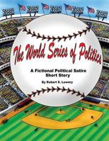 The World Series of Politics: A Fictional Political Satire Short Story 1974125556 Book Cover