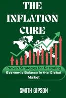 The Inflation Cure: Proven Strategies to Restoring Economic Balance in the Global Market B0DQYBK76B Book Cover