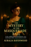 The Mystery of the Masqerade Ball: Book One in the Winterbourne Series – A Romantic Mystery Packed with Clues, Twists, and Intrigue (Winterbourne ... Series packed with Clues,Twists and Intrigue) B0FKSKKRFB Book Cover