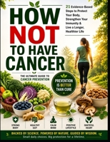 How Not to Have Cancer.: Prevention is better than cure. B0HG6Q3V6D Book Cover