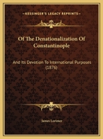 Of The Denationalization Of Constantinople: And Its Devotion To International Purposes 1120660610 Book Cover