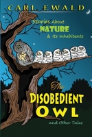 The Disobedient Owl and Other Tales: Stories About NATURE & Its Inhabitants 1735721603 Book Cover