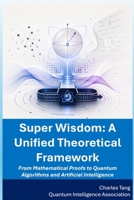 Super Wisdom: From Mathematical Proofs to Quantum Algorithms and Artificial Intelligence B0H2BJBRW1 Book Cover