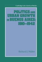 Politics and Urban Growth in Buenos Aires, 1910 1942 0521530652 Book Cover