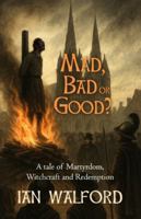 Mad, Bad or Good?: A Tale of Martyrdom, Witchcraft and Redemption B0G19SH7NV Book Cover