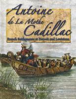 Antoine De La Mothe Cadillac: French Settlements at Detroit And Louisiana (In the Footsteps of Explorers) 0778724298 Book Cover