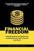 Financial Freedom: Investing Guide to Getting Rich Step by Step with Index Funds, ETFs and Real Estate: Discover How to Manage, Save Money, and Build a Secure Retirement from the Beginning B0CPJDGQPX Book Cover