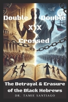 DOUBLE – DOUBLE CROSSED X X : The Betrayal & Erasure of the Black Hebrews B0DZHDNBTW Book Cover