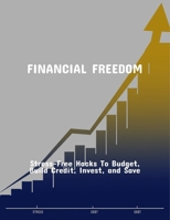 Financial Freedom: Stress-Free Hacks To Budget, Build Credit, Invest, And Save B0FPQXB7X6 Book Cover