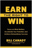 Earn the Right to Win: Focus on What Matters, Accelerate Your Potential, and Achieve Extraordinary Success B0GPNCK4RV Book Cover