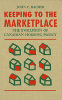 Keeping to the Marketplace: The Evolution of Canadian Housing Policy 0773509844 Book Cover