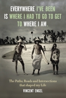 Everywhere I’ve been is where I had to go to get to where I am.: The paths, road, and intersections that shaped my Life. B0FVV93MBB Book Cover