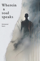 Wherein A Soul Speaks: A collection of poems on the reflections on the fragility of existence B0DXT7CPJQ Book Cover