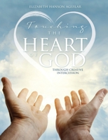 Touching the Heart of God: Through Creative Intercession 1632214296 Book Cover