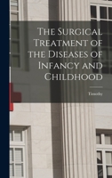The Surgical Treatment of the Diseases of Infancy and Childhood 1016891660 Book Cover