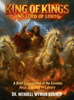King of Kings and Lord of Lords: Volume Two - A Brief Examination of the Enemies Jesus Defeated at Calvary B0H1TN4S7L Book Cover