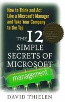 The 12 Simple Secrets of Microsoft Management: How to Think and Act Like a Microsoft Manager and Take Your Company to the Top 0071342486 Book Cover