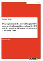 Die programmatische Entwicklung der CDU unter vergleichender Einbeziehung der SPD seit der staatlichen Wiedervereinigung am 3. Oktober 1990 3638641880 Book Cover