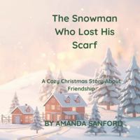 The Snowman Who Lost His Scarf: A Cozy Christmas Story About Friendship B0G4DK36QL Book Cover