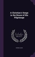 A Christian's Songs in the House of His Pilgrimage 1358476764 Book Cover