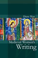 Medieval Women's Writing: Works by and for Women in England, 1100-1500 0745632564 Book Cover