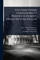 Vita Sanctissimi Confessoris Et Pontificis Huberti Denati In Vura Ducum ...... (Latin Edition) 102493649X Book Cover