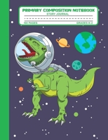 Primary Composition Notebook Story Journal: Trex Dinosaur Astrounut Space Notebook with Picture Space and Handwriting Practice Paper for Kids in Kindergarten, First and Second Grade, 100 Blank Writing 1708073752 Book Cover