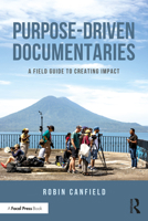 Purpose-Driven Documentaries: A Field Guide to Creating Impact 1041003382 Book Cover