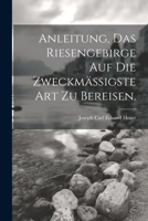 Anleitung, das Riesengebirge auf die zweckmäßigste Art zu bereisen. 1021562424 Book Cover