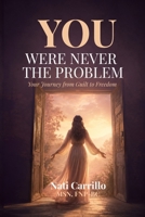 YOU WERE NEVER THE PROBLEM: Your Journey from Guilt to Freedom B0H52ZX37S Book Cover